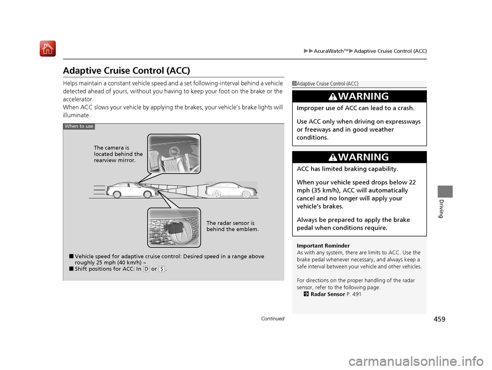 Acura ILX 2020  Owners Manual 459
uuAcuraWatchTMuAdaptive Cruise Control (ACC)
Continued
Driving
Adaptive Cruise Control (ACC)
Helps maintain a constant vehicle speed a nd a set following-interval behind a vehicle 
detected ahead 
