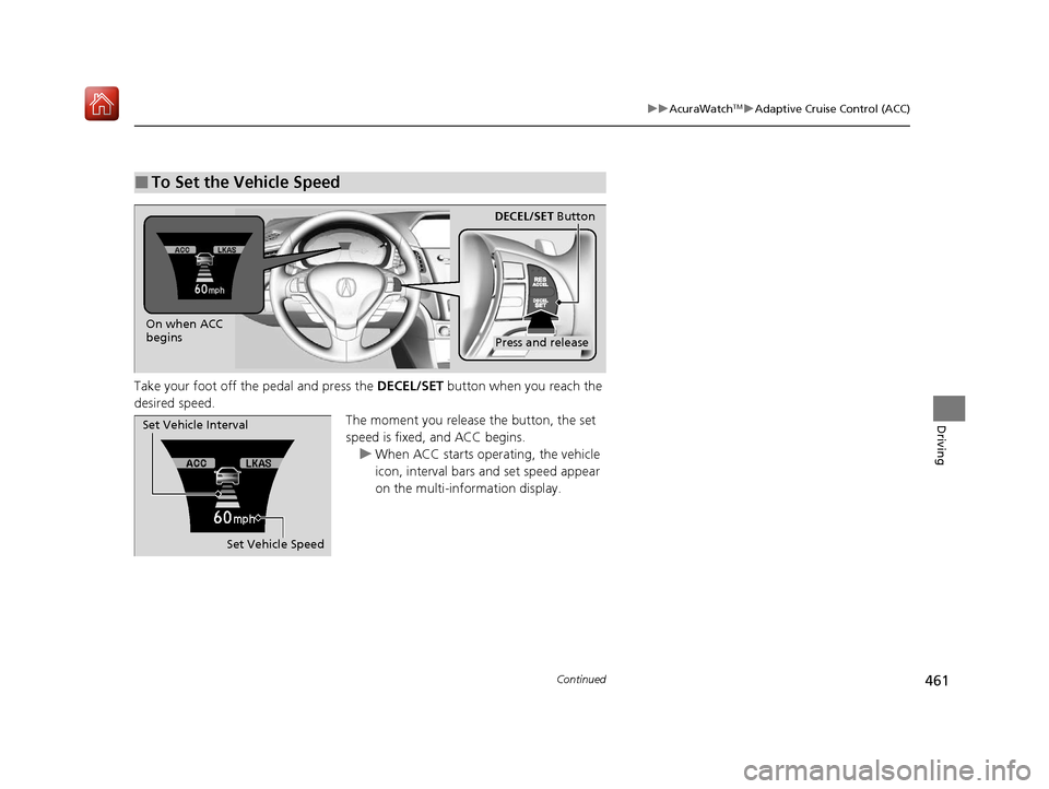 Acura ILX 2020 Owners Manual 461
uuAcuraWatchTMuAdaptive Cruise Control (ACC)
Continued
Driving
Take your foot off the pedal and press the DECEL/SET button when you reach the
desired speed.
The moment you release the button, th Acura ILX 2020 Owners Manual 461
uuAcuraWatchTMuAdaptive Cruise Control (ACC)
Continued
Driving
Take your foot off the pedal and press the DECEL/SET button when you reach the
desired speed.
The moment you release the button, th