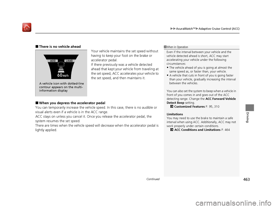 Acura ILX 2020 Repair Manual Continued463
uuAcuraWatchTMuAdaptive Cruise Control (ACC)
Driving
■There is no vehicle ahead
Your vehicle maintains the set speed without
having to keep your foot on the brake or
accelerator pedal Acura ILX 2020 Repair Manual Continued463
uuAcuraWatchTMuAdaptive Cruise Control (ACC)
Driving
■There is no vehicle ahead
Your vehicle maintains the set speed without
having to keep your foot on the brake or
accelerator pedal