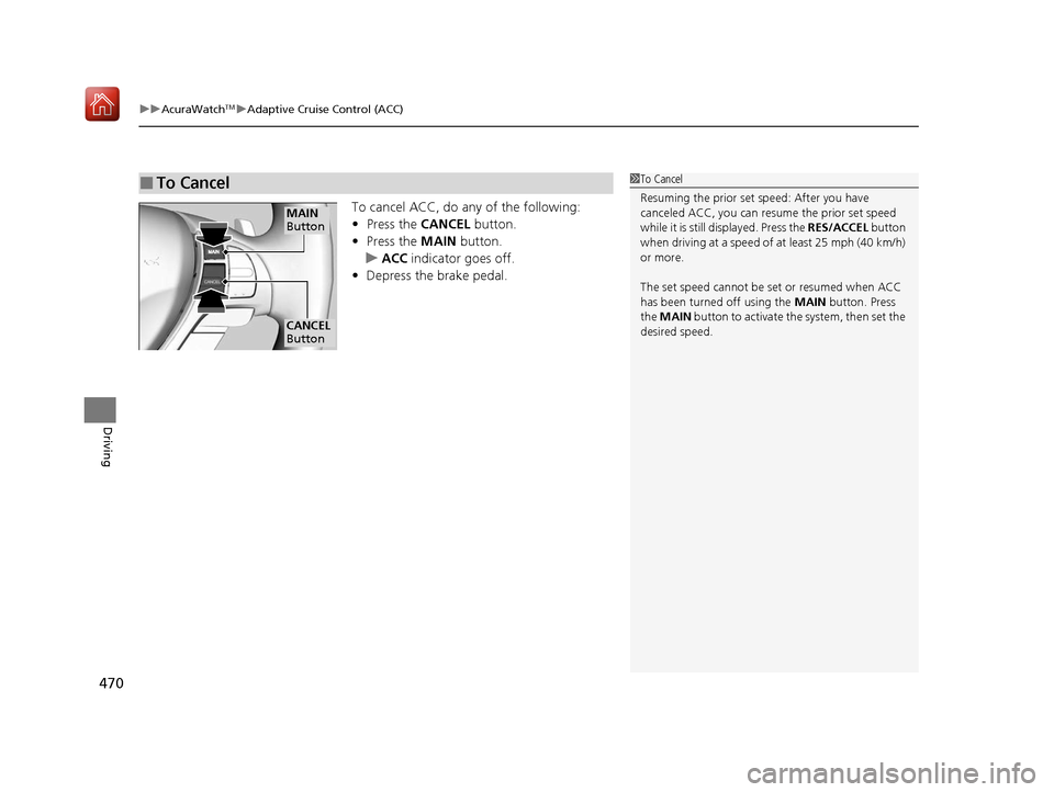 Acura ILX 2020 Owners Manual uuAcuraWatchTMuAdaptive Cruise Control (ACC)
470
Driving
To cancel ACC, do any of the following:
• Press the CANCEL button.
• Press the MAIN button.
u ACC indicator goes off.
• Depress the br Acura ILX 2020 Owners Manual uuAcuraWatchTMuAdaptive Cruise Control (ACC)
470
Driving
To cancel ACC, do any of the following:
• Press the CANCEL button.
• Press the MAIN button.
u ACC indicator goes off.
• Depress the br