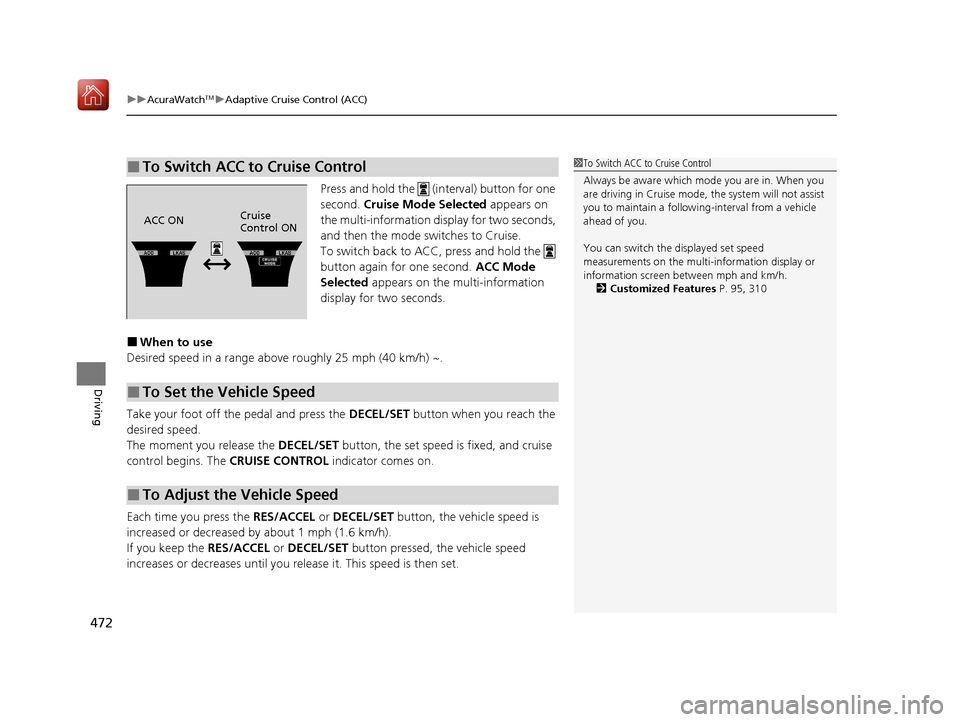 Acura ILX 2020 Owners Manual uuAcuraWatchTMuAdaptive Cruise Control (ACC)
472
Driving
Press and hold the (interval) button for one
second. Cruise Mode Selected appears on
the multi-information display for two seconds,
and Acura ILX 2020 Owners Manual uuAcuraWatchTMuAdaptive Cruise Control (ACC)
472
Driving
Press and hold the (interval) button for one
second. Cruise Mode Selected appears on
the multi-information display for two seconds,
and