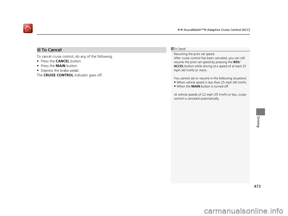 Acura ILX 2020  Owners Manual 473
uuAcuraWatchTMuAdaptive Cruise Control (ACC)
Driving
To cancel cruise control, do any of the following:
• Press the CANCEL  button.
• Press the MAIN  button.
• Depress the brake pedal.
The  