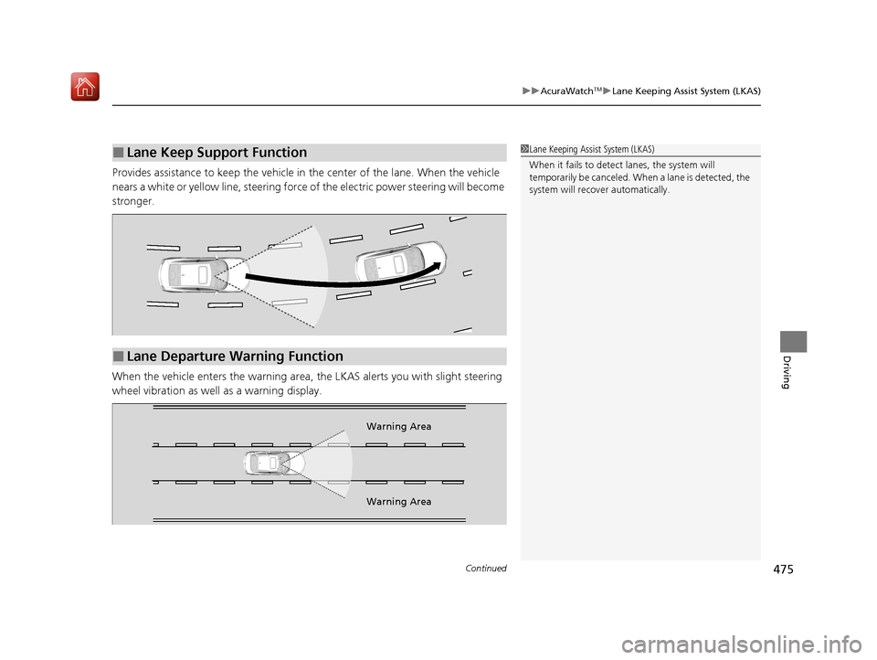 Acura ILX 2020 Manual PDF Continued475
uuAcuraWatchTMuLane Keeping Assist System (LKAS)
Driving
Provides assistance to keep the vehicle in the center of the lane. When the vehicle
nears a white or yellow line, steering force Acura ILX 2020 Manual PDF Continued475
uuAcuraWatchTMuLane Keeping Assist System (LKAS)
Driving
Provides assistance to keep the vehicle in the center of the lane. When the vehicle
nears a white or yellow line, steering force