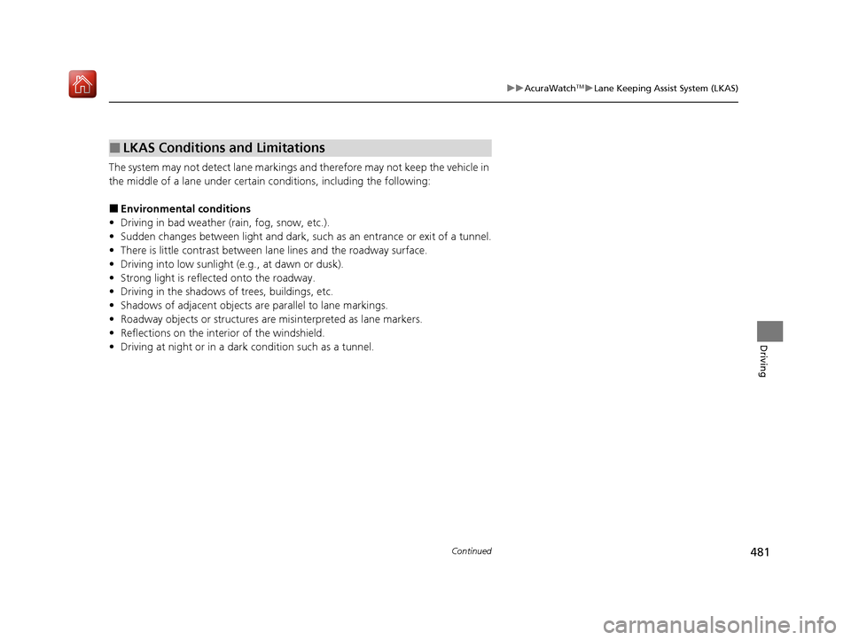 Acura ILX 2020 Manual PDF 481
uuAcuraWatchTMuLane Keeping Assist System (LKAS)
Continued
Driving
The system may not detect lane markings and therefore may not keep the vehicle in
the middle of a lane under certain conditions, Acura ILX 2020 Manual PDF 481
uuAcuraWatchTMuLane Keeping Assist System (LKAS)
Continued
Driving
The system may not detect lane markings and therefore may not keep the vehicle in
the middle of a lane under certain conditions,