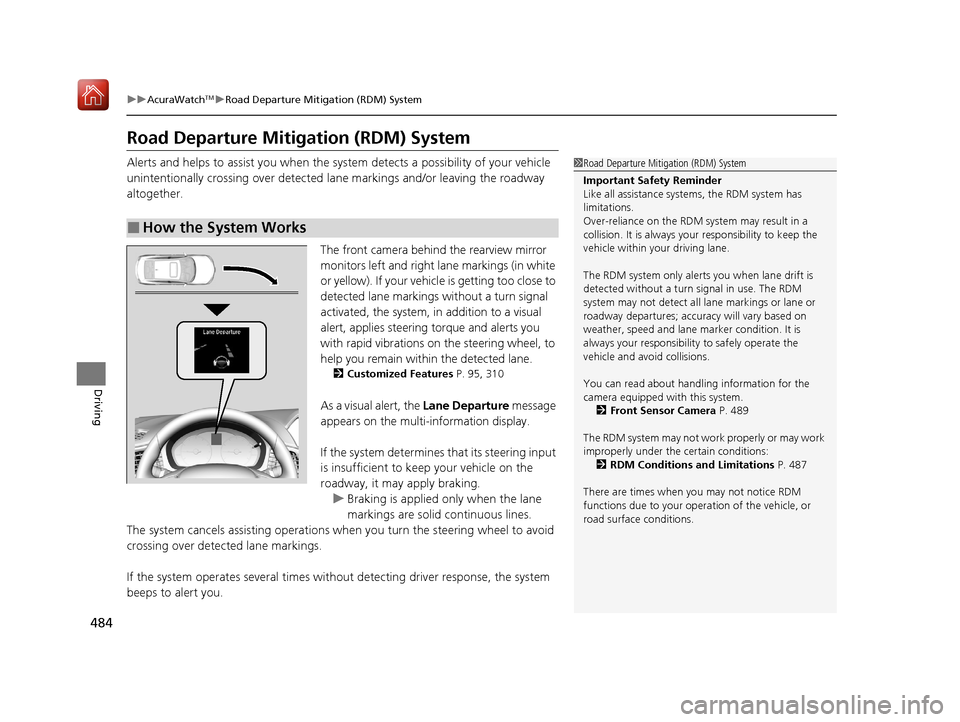Acura ILX 2020 Owners Guide 484
uuAcuraWatchTMuRoad Departure Mitigation (RDM) System
Driving
Road Departure Mitigation (RDM) System
Alerts and helps to assist you when the system detects a possibility of your vehicle 
unintenti