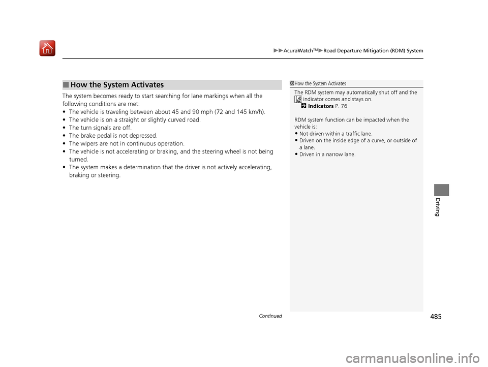 Acura ILX 2020 Manual PDF Continued485
uuAcuraWatchTMuRoad Departure Mitigation (RDM) System
Driving
The system becomes ready to start sear ching for lane markings when all the
following conditions are met:
• The vehicle is Acura ILX 2020 Manual PDF Continued485
uuAcuraWatchTMuRoad Departure Mitigation (RDM) System
Driving
The system becomes ready to start sear ching for lane markings when all the
following conditions are met:
• The vehicle is