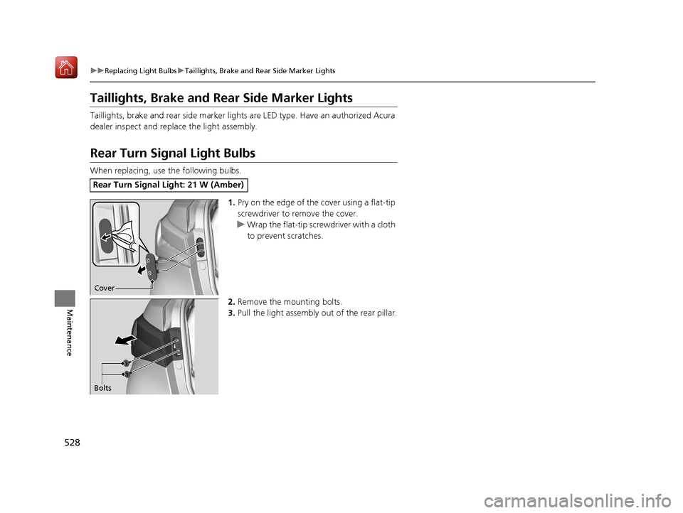 Acura ILX 2020 Owners Manual 528
uuReplacing Light Bulbs uTaillights, Brake and Rear Side Marker Lights
Maintenance
Taillights, Brake and Rear Side Marker Lights
Taillights, brake and rear side marker light s are LED type. Have Acura ILX 2020 Owners Manual 528
uuReplacing Light Bulbs uTaillights, Brake and Rear Side Marker Lights
Maintenance
Taillights, Brake and Rear Side Marker Lights
Taillights, brake and rear side marker light s are LED type. Have