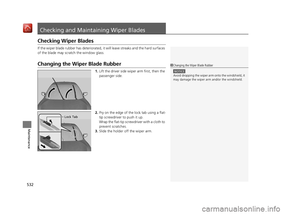 Acura ILX 2020 Owners Guide 532
Maintenance
Checking and Maintaining Wiper Blades
Checking Wiper Blades
If the wiper blade rubber has deteriorated, it will leave streaks and the hard surfaces
of the blade may scratch the windo Acura ILX 2020 Owners Guide 532
Maintenance
Checking and Maintaining Wiper Blades
Checking Wiper Blades
If the wiper blade rubber has deteriorated, it will leave streaks and the hard surfaces
of the blade may scratch the windo