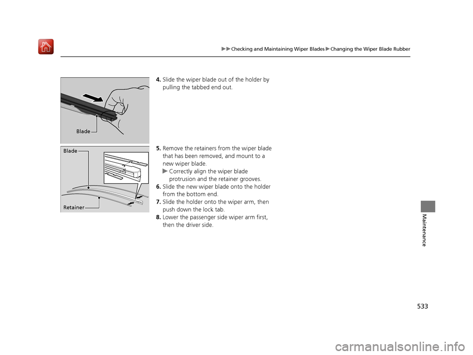 Acura ILX 2020 Owners Manual 533
uuChecking and Maintaining Wiper Blades uChanging the Wiper Blade Rubber
Maintenance
4. Slide the wiper blade out of the holder by
pulling the tabbed end out.
5. Remove the retainers from the wip Acura ILX 2020 Owners Manual 533
uuChecking and Maintaining Wiper Blades uChanging the Wiper Blade Rubber
Maintenance
4. Slide the wiper blade out of the holder by
pulling the tabbed end out.
5. Remove the retainers from the wip