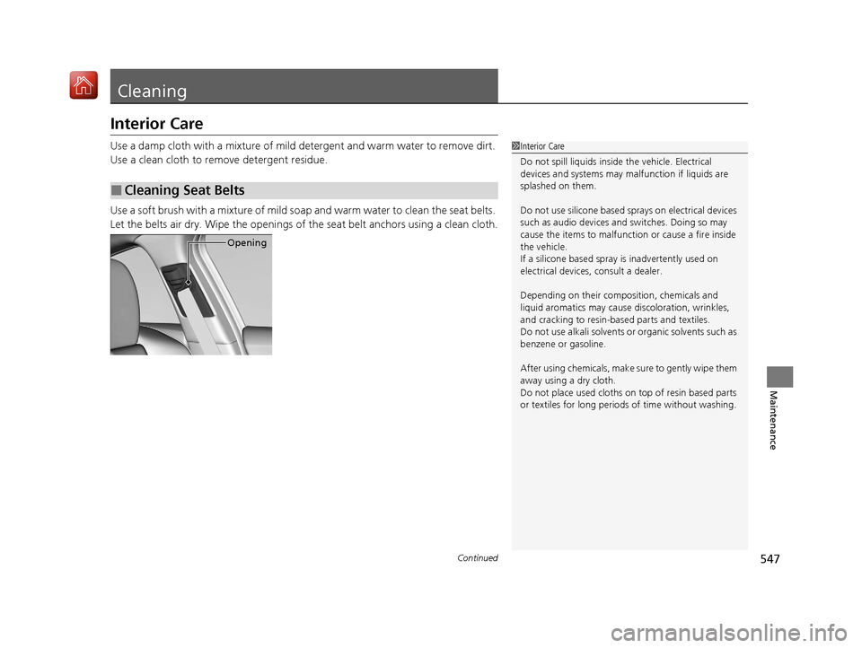 Acura ILX 2020  Owners Manual 547Continued
Maintenance
Cleaning
Interior Care
Use a damp cloth with a mixture of mild detergent and warm water to remove dirt. 
Use a clean cloth to remove detergent residue.
Use a soft brush with a