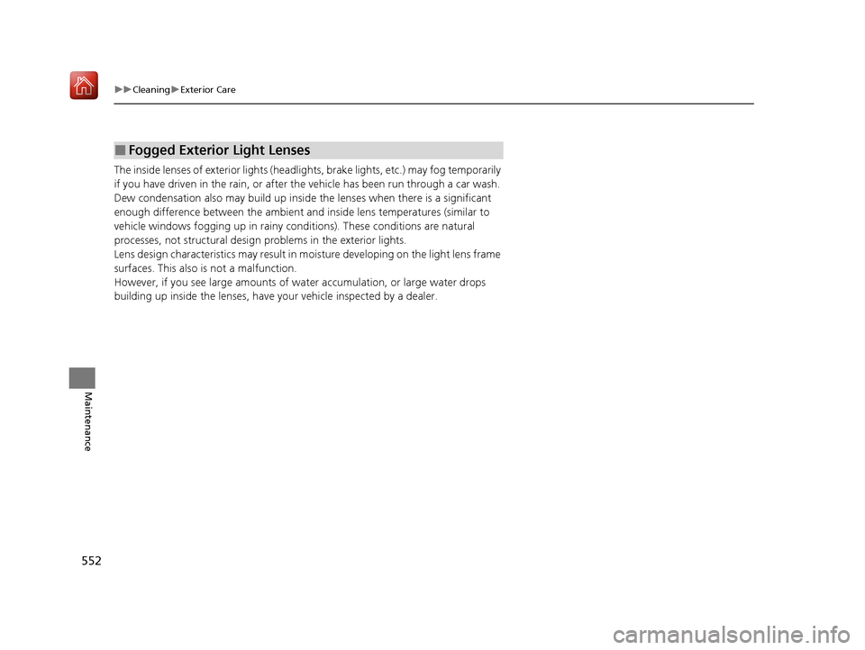 Acura ILX 2020 Owners Manual 552
uuCleaning uExterior Care
Maintenance
The inside lenses of exterior lights (headli ghts, brake lights, etc.) may fog temporarily
if you have driven in the rain, or after the vehicle has been run Acura ILX 2020 Owners Manual 552
uuCleaning uExterior Care
Maintenance
The inside lenses of exterior lights (headli ghts, brake lights, etc.) may fog temporarily
if you have driven in the rain, or after the vehicle has been run