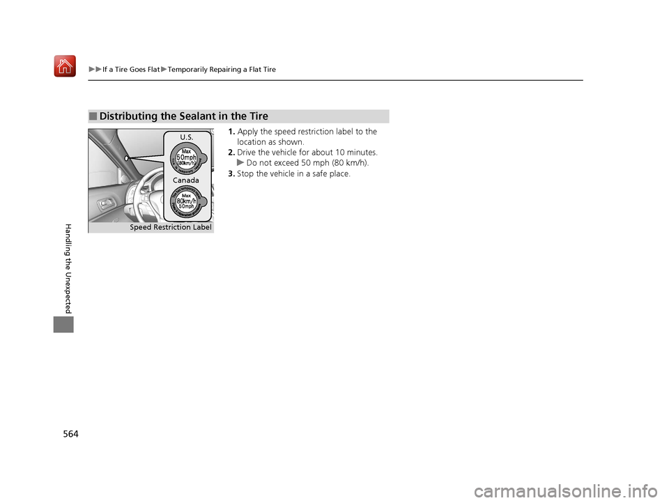 Acura ILX 2020  Owners Manual 564
uuIf a Tire Goes Flat uTemporarily Repairing a Flat Tire
Handling the Unexpected
1. Apply the speed restriction label to the 
location as shown.
2. Drive the vehicle for about 10 minutes.
u Do not