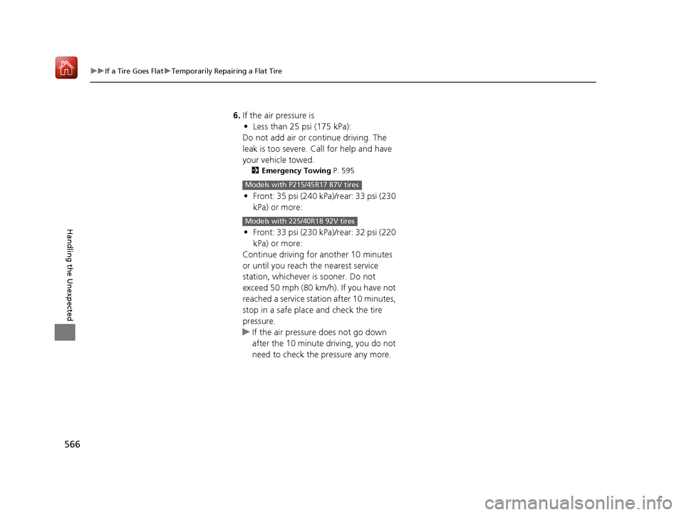 Acura ILX 2020  Owners Manual 566
uuIf a Tire Goes Flat uTemporarily Repairing a Flat Tire
Handling the Unexpected
6. If the air pressure is
• Less than 25 psi (175 kPa):
Do not add air or continue driving. The 
leak is too seve