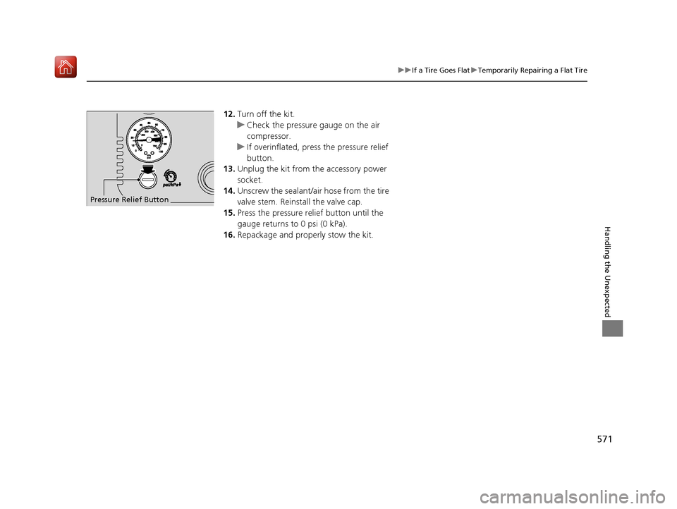 Acura ILX 2020 Owners Guide 571
uuIf a Tire Goes Flat uTemporarily Repairing a Flat Tire
Handling the Unexpected
12. Turn off the kit.
u Check the pressure gauge on the air 
compressor.
u If overinflated, press the pressure reli