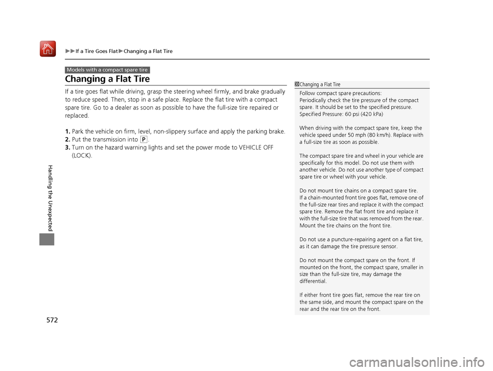 Acura ILX 2020  Owners Manual 572
uuIf a Tire Goes Flat uChanging a Flat Tire
Handling the Unexpected
Changing a Flat Tire
If a tire goes flat while driving, grasp  the steering wheel firmly, and brake gradually 
to reduce speed. 