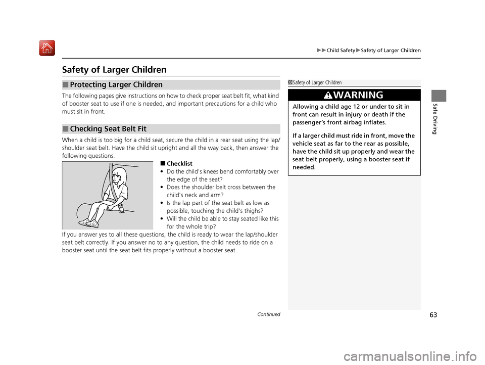 Acura ILX 2020 Repair Manual 63
uuChild Safety uSafety of Larger Children
Continued
Safe Driving
Safety of Larger Children
The following pages give instructions on how to check proper seat belt fit, what kind
of booster seat to Acura ILX 2020 Repair Manual 63
uuChild Safety uSafety of Larger Children
Continued
Safe Driving
Safety of Larger Children
The following pages give instructions on how to check proper seat belt fit, what kind
of booster seat to