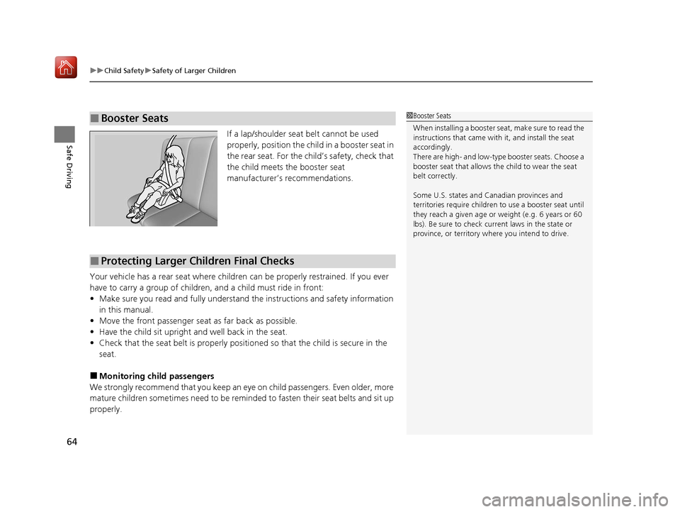 Acura ILX 2020 Repair Manual uuChild Safety uSafety of Larger Children
64
Safe DrivingIf a lap/shoulder seat belt cannot be used 
properly, position the child in a booster seat in 
the rear seat. For the ch ild’s safety, check 