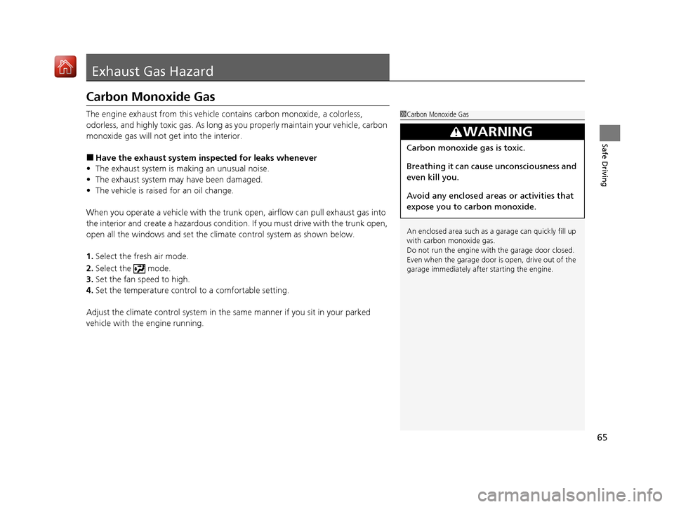 Acura ILX 2020 Repair Manual 65
Safe Driving
Exhaust Gas Hazard
Carbon Monoxide Gas
The engine exhaust from this vehicle contains carbon monoxide, a colorless, 
odorless, and highly toxic gas. As long as you properly maintain you