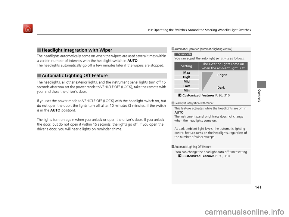 Acura ILX 2019  Owners Manual 141
uuOperating the Switches Around the Steering Wheel uLight Switches
Controls
The headlights automatically come on when the wipers are used several times within 
a certain number of intervals with t