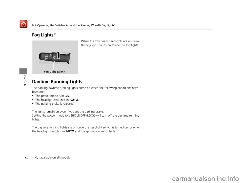 Acura ILX 2019 Owners Manual 142
uuOperating the Switches Around the Steering Wheel uFog Lights*
Controls
Fog Lights*
When the low beam headlights are on, turn
the fog light switch on to use the fog lights.
Daytime Running Light Acura ILX 2019 Owners Manual 142
uuOperating the Switches Around the Steering Wheel uFog Lights*
Controls
Fog Lights*
When the low beam headlights are on, turn
the fog light switch on to use the fog lights.
Daytime Running Light