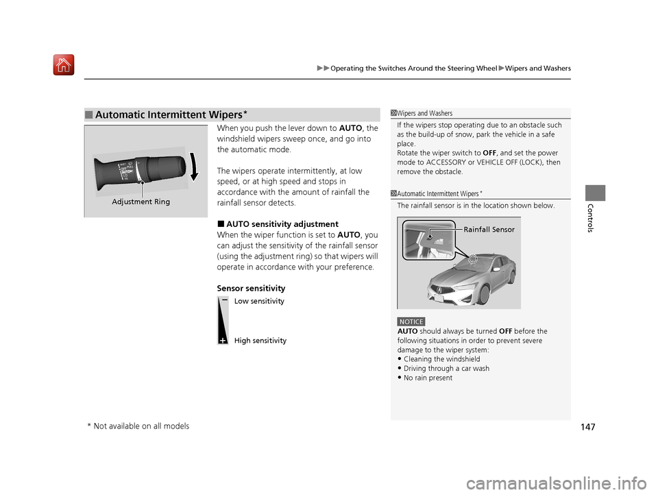 Acura ILX 2019  Owners Manual 147
uuOperating the Switches Around the Steering Wheel uWipers and Washers
Controls
When you push the lever down to  AUTO, the 
windshield wipers sweep once, and go into 
the automatic mode.
The wiper