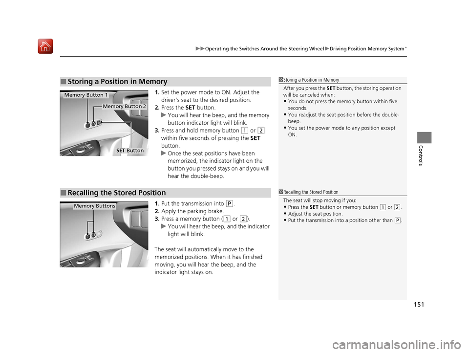 Acura ILX 2019  Owners Manual 151
uuOperating the Switches Around the Steering Wheel uDriving Position Memory System*
Controls
1. Set the power mode to ON. Adjust the 
driver’s seat to the desired position.
2. Press the  SET but