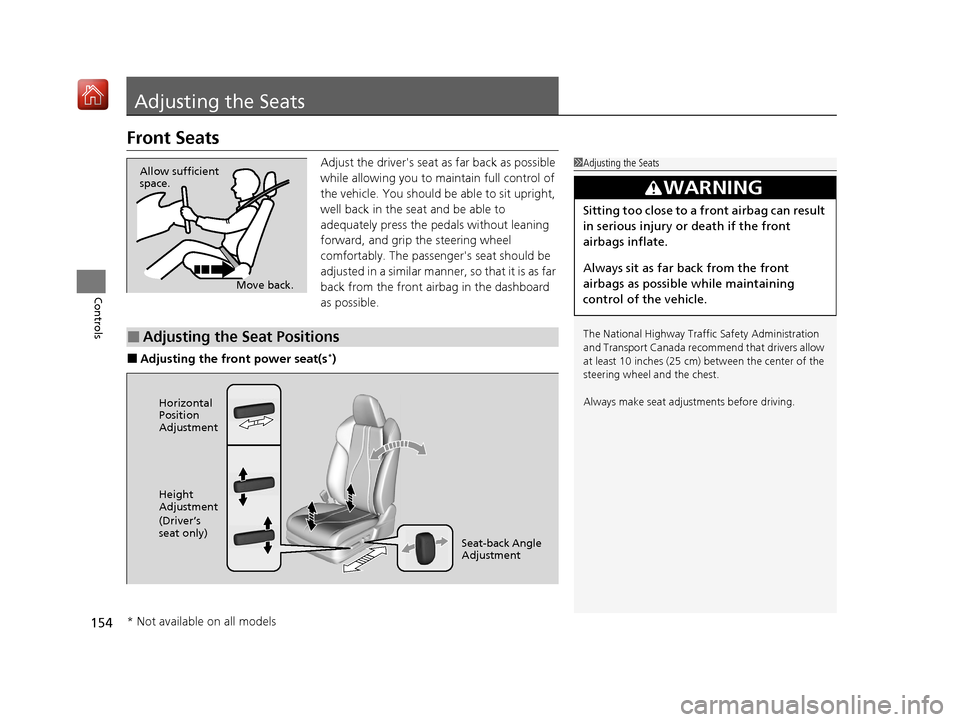Acura ILX 2019  Owners Manual 154
Controls
Adjusting the Seats
Front Seats
Adjust the drivers seat as far back as possible 
while allowing you to maintain full control of 
the vehicle. You should be able to sit upright, 
well bac