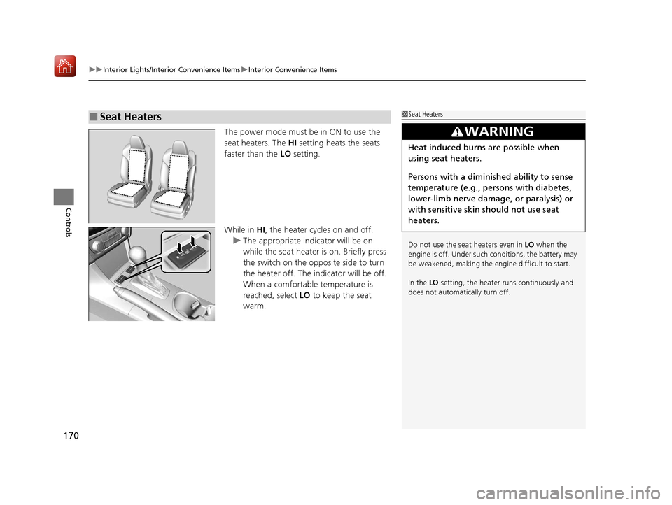 Acura ILX 2019  Owners Manual uuInterior Lights/Interior Convenience Items uInterior Convenience Items
170
Controls
The power mode must be in ON to use the 
seat heaters. The  HI setting heats the seats 
faster than the  LO settin