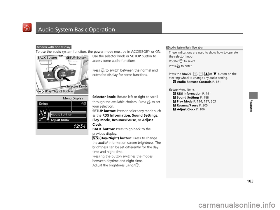 Acura ILX 2019  Owners Manual 183
Features
Audio System Basic Operation
To use the audio system function, the power mode must be in ACCESSORY or ON.
Use the selector knob or  SETUP button to 
access some audio functions.
Press   t