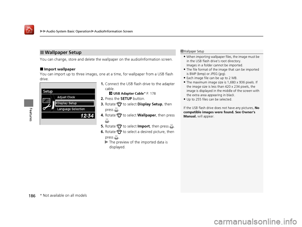 Acura ILX 2019 Owners Manual uuAudio System Basic Operation uAudio/Information Screen
186
Features
You can change, store and delete the wa llpaper on the audio/information screen.
■Import wallpaper
You can import up to three im Acura ILX 2019 Owners Manual uuAudio System Basic Operation uAudio/Information Screen
186
Features
You can change, store and delete the wa llpaper on the audio/information screen.
■Import wallpaper
You can import up to three im