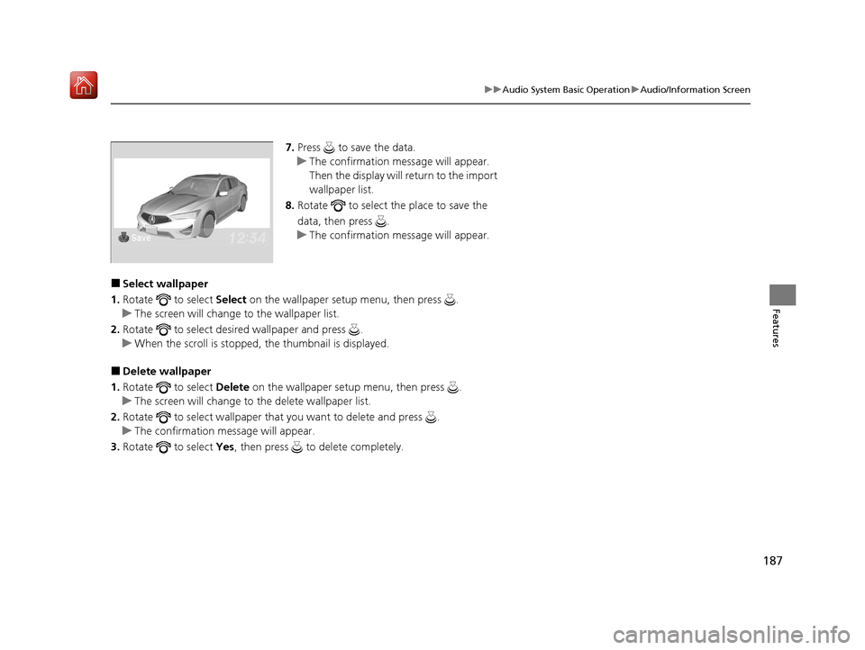 Acura ILX 2019 Owners Manual 187
uuAudio System Basic Operation uAudio/Information Screen
Features
7. Press to save the data.
u The confirmation message will appear.
Then the display will return to the import
wallpaper list.
Acura ILX 2019 Owners Manual 187
uuAudio System Basic Operation uAudio/Information Screen
Features
7. Press to save the data.
u The confirmation message will appear.
Then the display will return to the import
wallpaper list.