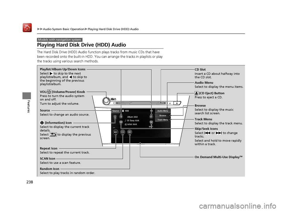 Acura ILX 2019 User Guide 238
uuAudio System Basic Operation uPlaying Hard Disk Drive (HDD) Audio
Features
Playing Hard Disk Drive (HDD) Audio
The Hard Disk Drive (HDD) Audio function plays tracks from music CDs that have
b Acura ILX 2019 User Guide 238
uuAudio System Basic Operation uPlaying Hard Disk Drive (HDD) Audio
Features
Playing Hard Disk Drive (HDD) Audio
The Hard Disk Drive (HDD) Audio function plays tracks from music CDs that have
b