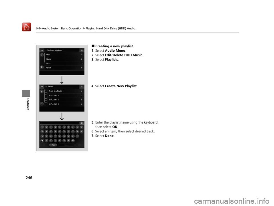 Acura ILX 2019 Owners Manual 246
uuAudio System Basic Operation uPlaying Hard Disk Drive (HDD) Audio
Features
■Creating a new playlist
1. Select Audio Menu .
2. Select Edit/Delete HDD Music.
3. Select Playlists .
4. Select Acura ILX 2019 Owners Manual 246
uuAudio System Basic Operation uPlaying Hard Disk Drive (HDD) Audio
Features
■Creating a new playlist
1. Select Audio Menu .
2. Select Edit/Delete HDD Music.
3. Select Playlists .
4. Select