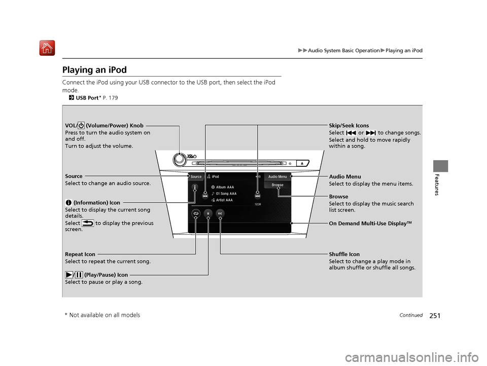 Acura ILX 2019  Owners Manual 251
uuAudio System Basic Operation uPlaying an iPod
Continued
Features
Playing an iPod
Connect the iPod using your USB connector to the USB port, then select the iPod 
mode.
2 USB Port* P. 179
Skip/Se