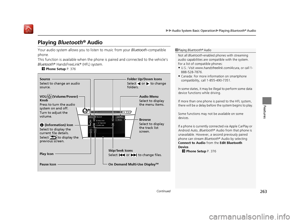 Acura ILX 2019  Owners Manual 263
uuAudio System Basic Operation uPlaying  Bluetooth ® Audio
Continued
Features
Playing Bluetooth ® Audio
Your audio system allows you to listen to music from your  Bluetooth-compatible 
phone.
Th