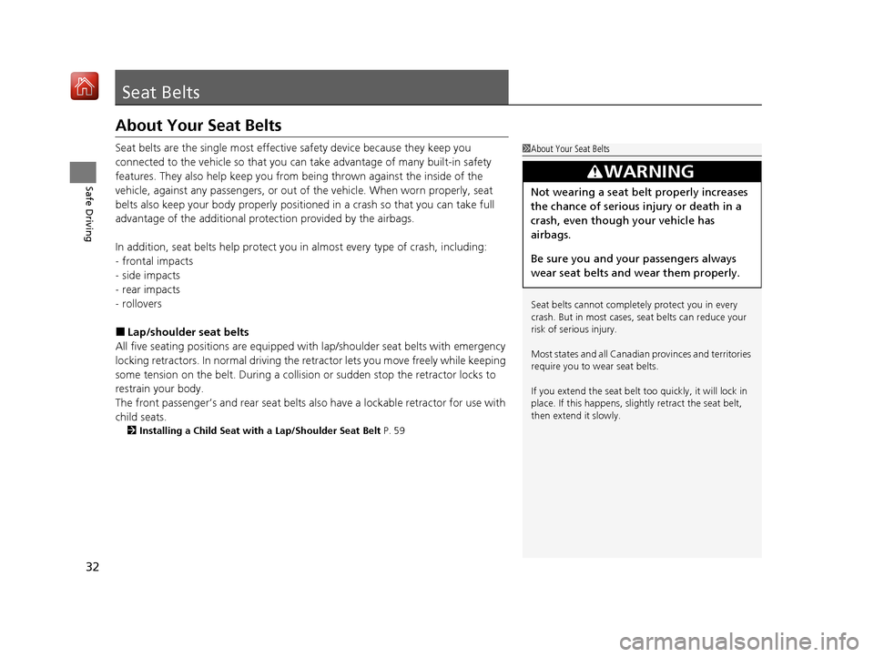 Acura ILX 2019 Owners Manual 32
Safe Driving
Seat Belts
About Your Seat Belts
Seat belts are the single most effective safety device because they keep you
connected to the vehicle so that you can take advantage of many built-in Acura ILX 2019 Owners Manual 32
Safe Driving
Seat Belts
About Your Seat Belts
Seat belts are the single most effective safety device because they keep you
connected to the vehicle so that you can take advantage of many built-in