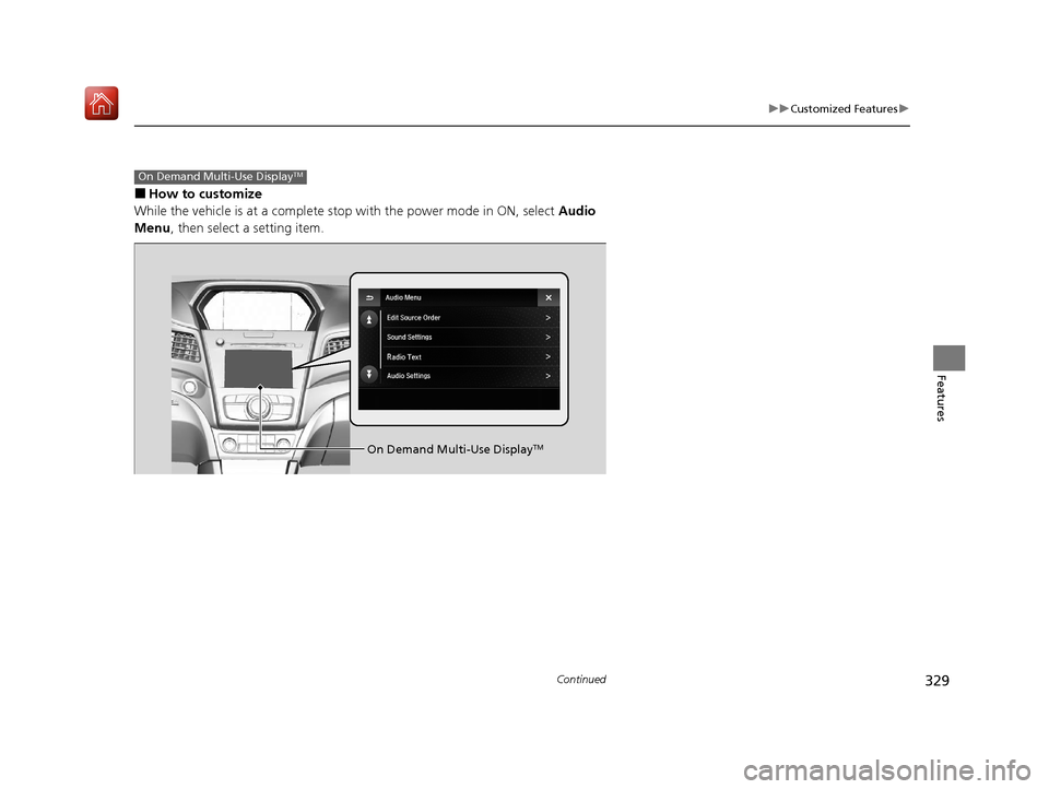 Acura ILX 2019 Owners Manual 329
uuCustomized Features u
Continued
Features
■How to customize
While the vehicle is at a complete stop with the power mode in ON, select Audio
Menu , then select a setting item.
On Demand Multi- Acura ILX 2019 Owners Manual 329
uuCustomized Features u
Continued
Features
■How to customize
While the vehicle is at a complete stop with the power mode in ON, select Audio
Menu , then select a setting item.
On Demand Multi-