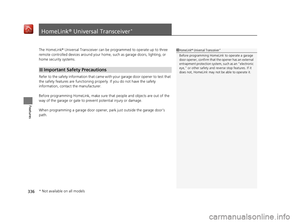 Acura ILX 2019 Owners Manual 336
Features
HomeLink® Universal Transceiver*
The HomeLink ® Universal Transceiver can be pr ogrammed to operate up to three
remote controlled devices around your home, such as garage doors, lighti Acura ILX 2019 Owners Manual 336
Features
HomeLink® Universal Transceiver*
The HomeLink ® Universal Transceiver can be pr ogrammed to operate up to three
remote controlled devices around your home, such as garage doors, lighti
