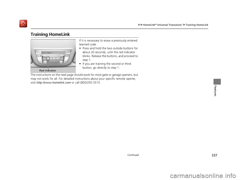 Acura ILX 2019 Owners Manual 337
uuHomeLink ® Universal Transceiver*u Training HomeLink
Continued
Features
Training HomeLink
If it is necessary to er ase a previously entered
learned code:
• Press and hold the two outside but Acura ILX 2019 Owners Manual 337
uuHomeLink ® Universal Transceiver*u Training HomeLink
Continued
Features
Training HomeLink
If it is necessary to er ase a previously entered
learned code:
• Press and hold the two outside but
