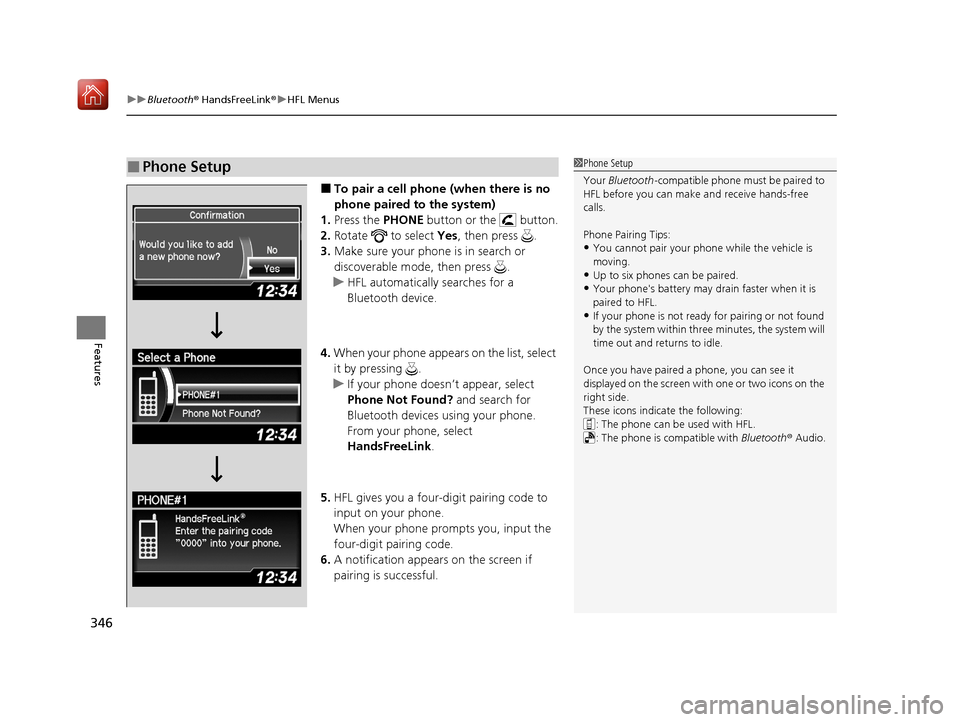 Acura ILX 2019  Owners Manual uuBluetooth ® HandsFreeLink ®u HFL Menus
346
Features
■To pair a cell phone (when there is no 
phone paired to the system)
1. Press the  PHONE button or the   button.
2. Rotate   to select  Yes, t