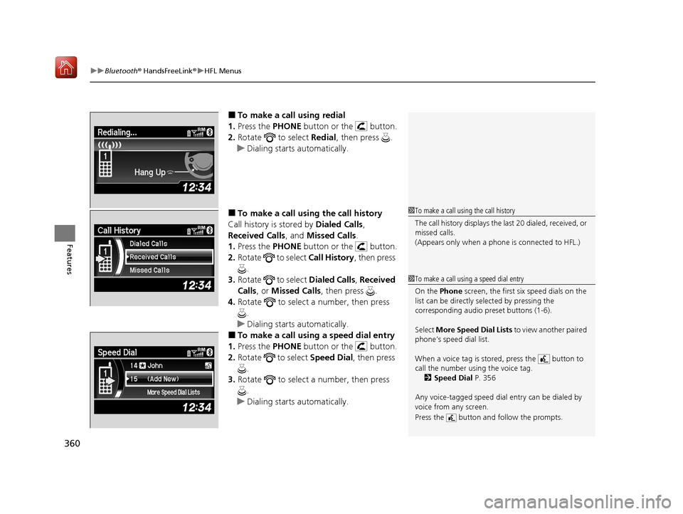 Acura ILX 2019 Owners Manual uuBluetooth ® HandsFreeLink ®u HFL Menus
360
Features
■To make a call using redial
1. Press the PHONE button or the button.
2. Rotate to select Redial, then press .
u Dialing starts automat Acura ILX 2019 Owners Manual uuBluetooth ® HandsFreeLink ®u HFL Menus
360
Features
■To make a call using redial
1. Press the PHONE button or the button.
2. Rotate to select Redial, then press .
u Dialing starts automat