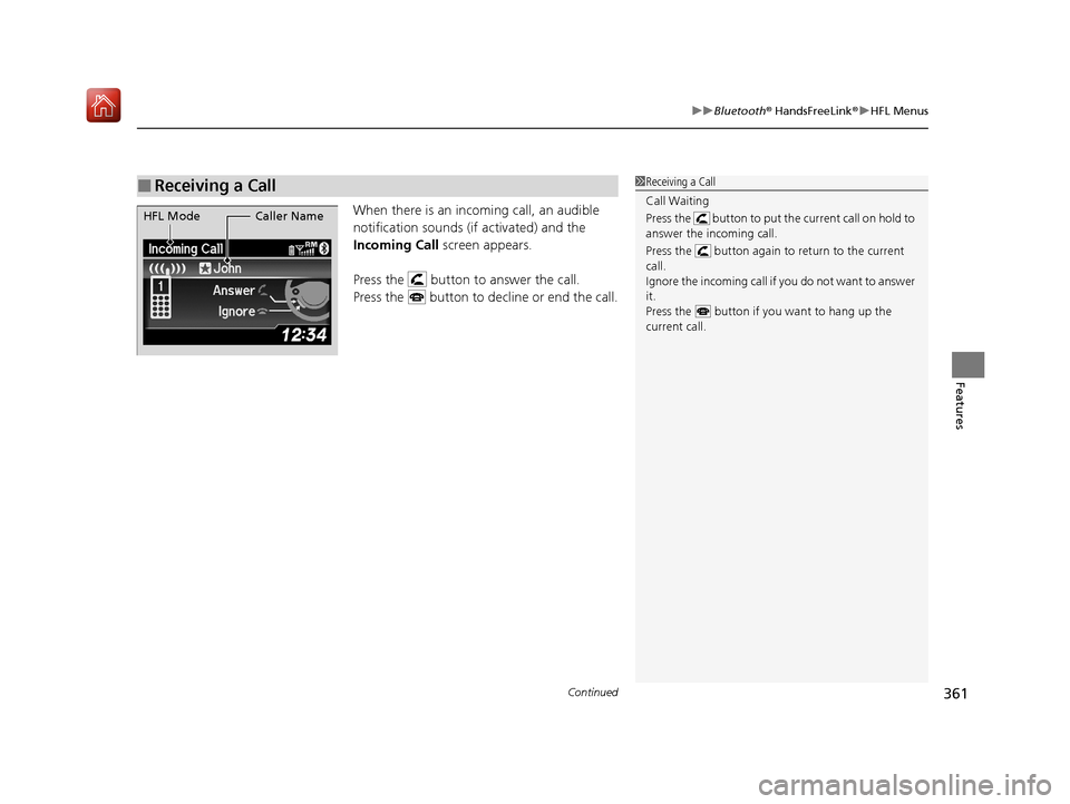 Acura ILX 2019 Owners Manual Continued361
uuBluetooth ® HandsFreeLink ®u HFL Menus
Features
When there is an inco ming call, an audible
notification sounds (if activated) and the
Incoming Call screen appears.
Press the but Acura ILX 2019 Owners Manual Continued361
uuBluetooth ® HandsFreeLink ®u HFL Menus
Features
When there is an inco ming call, an audible
notification sounds (if activated) and the
Incoming Call screen appears.
Press the but