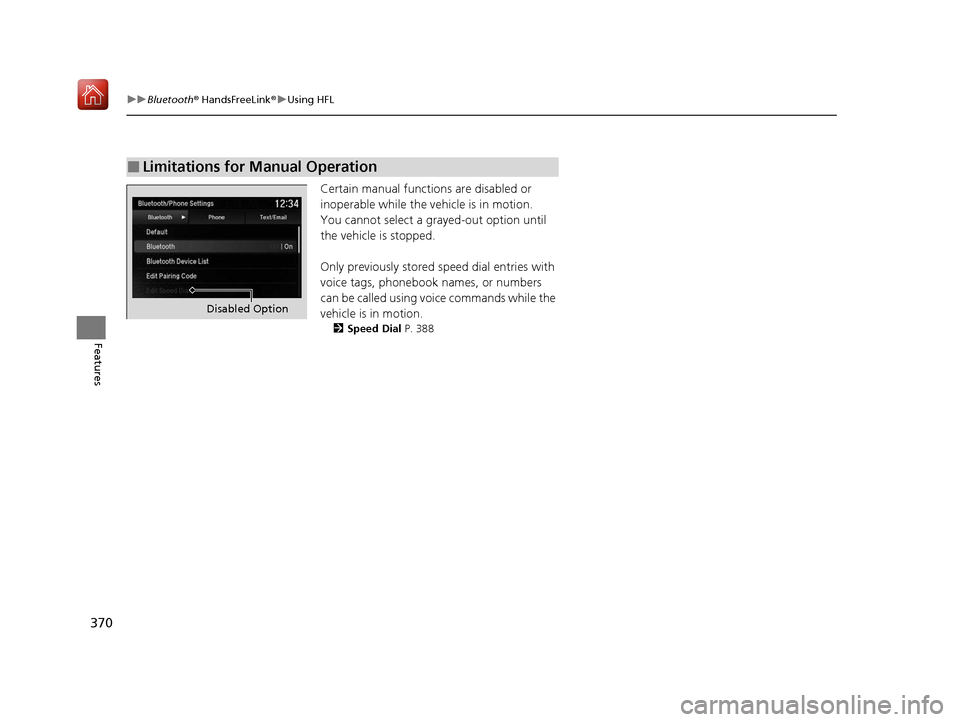 Acura ILX 2019 Owners Manual 370
uuBluetooth ® HandsFreeLink ®u Using HFL
Features
Certain manual functions are disabled or
inoperable while the vehicle is in motion.
You cannot select a grayed-out option until
the vehicle is Acura ILX 2019 Owners Manual 370
uuBluetooth ® HandsFreeLink ®u Using HFL
Features
Certain manual functions are disabled or
inoperable while the vehicle is in motion.
You cannot select a grayed-out option until
the vehicle is