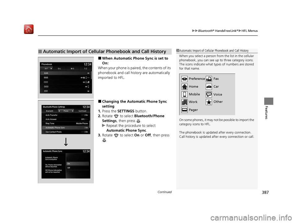Acura ILX 2019 Owners Manual Continued387
uuBluetooth ® HandsFreeLink ®u HFL Menus
Features
■When Automatic Phone Sync is set to
On:
When your phone is paired, the contents of its
phonebook and call history are automaticall Acura ILX 2019 Owners Manual Continued387
uuBluetooth ® HandsFreeLink ®u HFL Menus
Features
■When Automatic Phone Sync is set to
On:
When your phone is paired, the contents of its
phonebook and call history are automaticall