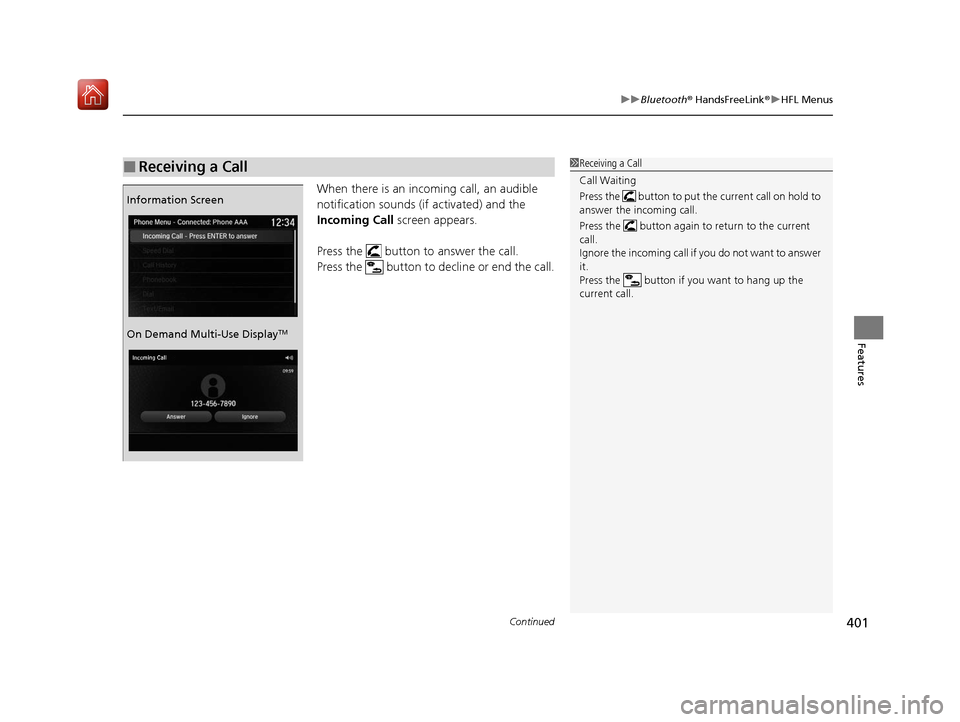 Acura ILX 2019 Owners Manual Continued401
uuBluetooth ® HandsFreeLink ®u HFL Menus
Features
When there is an inco ming call, an audible
notification sounds (if activated) and the
Incoming Call screen appears.
Press the butt Acura ILX 2019 Owners Manual Continued401
uuBluetooth ® HandsFreeLink ®u HFL Menus
Features
When there is an inco ming call, an audible
notification sounds (if activated) and the
Incoming Call screen appears.
Press the butt