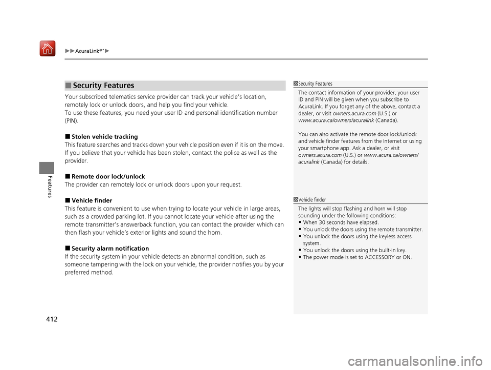 Acura ILX 2019 Owners Manual uuAcuraLink ®*u
412
Features
Your subscribed telematics service provider can track your vehicle’s location,
remotely lock or unlock doors, and help you find your vehicle.
To use these features, yo Acura ILX 2019 Owners Manual uuAcuraLink ®*u
412
Features
Your subscribed telematics service provider can track your vehicle’s location,
remotely lock or unlock doors, and help you find your vehicle.
To use these features, yo