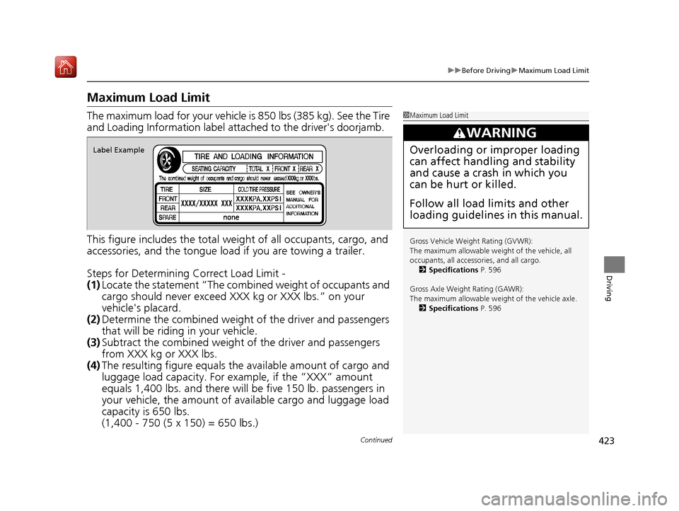 Acura ILX 2019  Owners Manual 423
uuBefore Driving uMaximum Load Limit
Continued
Driving
Maximum Load Limit
The maximum load for your vehicle  is 850 lbs (385 kg). See the Tire 
and Loading Information label atta ched to the drive