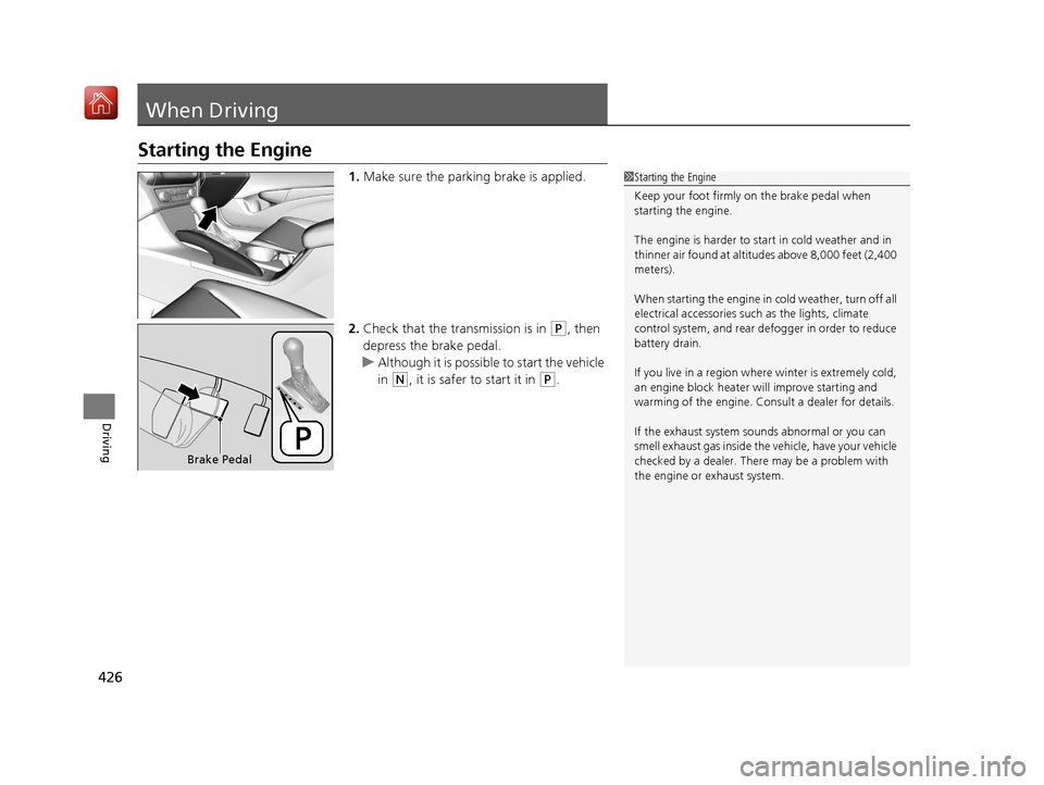 Acura ILX 2019 Owners Manual 426
Driving
When Driving
Starting the Engine
1.Make sure the parking brake is applied.
2. Check that the tr ansmission is in
(P, then
depress the brake pedal.
u Although it is possible to start the Acura ILX 2019 Owners Manual 426
Driving
When Driving
Starting the Engine
1.Make sure the parking brake is applied.
2. Check that the tr ansmission is in
(P, then
depress the brake pedal.
u Although it is possible to start the