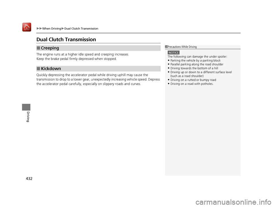 Acura ILX 2019 Owners Manual 432
uuWhen Driving uDual Clutch Transmission
Driving
Dual Clutch Transmission
The engine runs at a higher id le speed and creeping increases.
Keep the brake pedal firmly depressed when stopped.
Quick Acura ILX 2019 Owners Manual 432
uuWhen Driving uDual Clutch Transmission
Driving
Dual Clutch Transmission
The engine runs at a higher id le speed and creeping increases.
Keep the brake pedal firmly depressed when stopped.
Quick