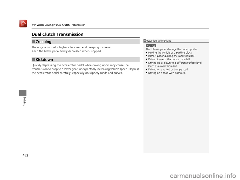 Acura ILX 2019  Owners Manual 432
uuWhen Driving uDual Clutch Transmission
Driving
Dual Clutch Transmission
The engine runs at a higher id le speed and creeping increases.
Keep the brake pedal firmly  depressed when stopped.
Quick